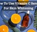 How To Use Vitamin C Serum For Skin Whitening